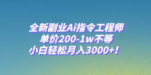 （7998期）全新副业Ai指令工程师，单价200-1w不等，小白轻松月入3000+！
