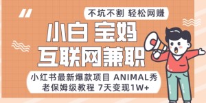 小红书最新爆款项目Animal秀，老保姆级教程，7天变现1w+