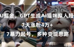 GPT生成AI猫咪拟人短片，7天涨粉4万+，暴力起号，多种变现思路
