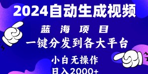 （10059期）2024年最新蓝海项目 自动生成视频玩法 分发各大平台 小白无脑操作 日入2k+