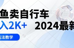 （10296期）闲鱼卖自行车 日入2K+ 2024最新 3.0玩法教学