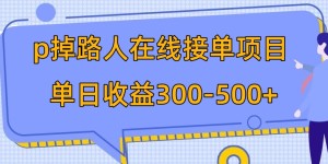 （7846期）p掉路人项目 日入300-500在线接单 外面收费1980【揭秘】